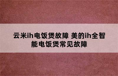 云米ih电饭煲故障 美的ih全智能电饭煲常见故障